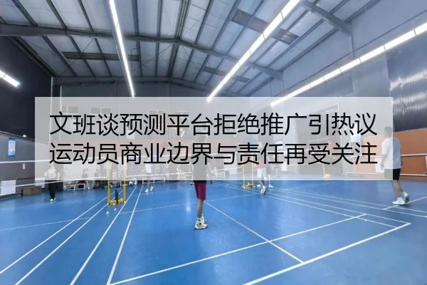 文班谈预测平台拒绝推广引热议 运动员商业边界与责任再受关注
